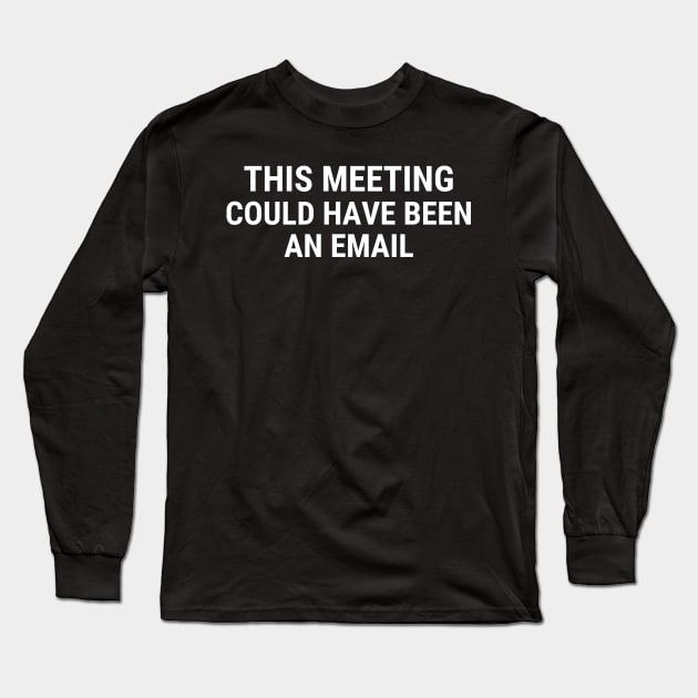 This Meeting Could Have Been An Email Long Sleeve T-Shirt by Famgift